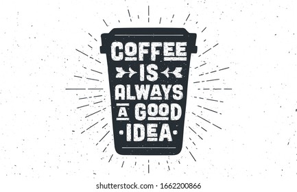 Cup of coffee. Poster coffee cup with hand drawn lettering Coffee is Always a Good Idea. Sunburst hand drawn vintage drawing for coffee drink, beverage menu or cafe theme. Vector Illustration