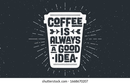 Cup of coffee. Poster coffee cup with hand drawn lettering Coffee is Always a Good Idea. Sunburst hand drawn vintage drawing for coffee drink, beverage menu or cafe theme. Vector Illustration