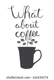 Cup of coffee. What about coffee. Vector lettering