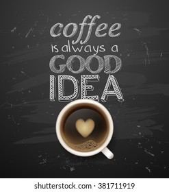 cup with foam in the form of heart on black vector background. Coffee is always a good idea. chalkboard art