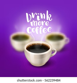 a cup  in focus and two blurred on the background. Hand drawn calligraphy "drink more coffee"   
