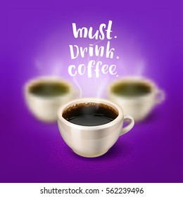 a cup  in focus and two blurred on the background. Hand drawn calligraphy "must drink coffee"    