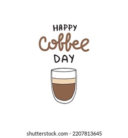 Cup with fragrant latte or cappuccino. Hand drawn lettering Happy Coffee Day. The inscription and a cup of coffee on a white background. Vector illustration.