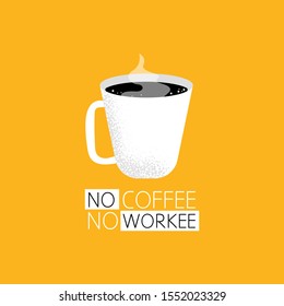 Cup of Fresh Coffee. Quote no coffee, no workee. Decorative Design for Cafeteria, Posters, Banners, Cards. Vector Illstration