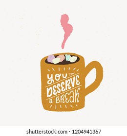 Cup of hot chocolate with marshmallows and lettering You Deserve A Break. Flat style vector illustration with handwritten positive self-talk inspirational quote.