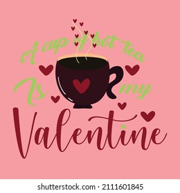 A cup of hot tea is my valentine is a t-shirt design for valentine's day