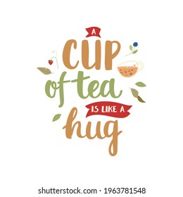A cup of tea is like a hug - hand-drawn lettering with leaf, tea cup and berry decoration. Pretty design for menu, cup, sticker, print, banner, bag, packaging, etc. 
