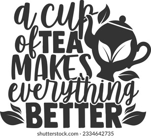 A Cup Of Tea Makes Everything Better - Tea Lover