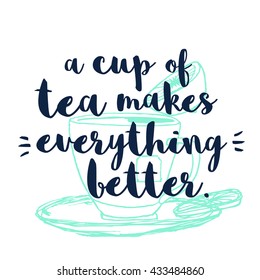 A cup of tea makes everything better (Hand Drawn Tea Cup Vector Quote Illustration)