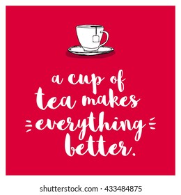 A cup of tea makes everything better (Hand Drawn Tea Cup Vector Quote Illustration)