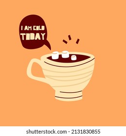 Cup of tea with marshmallows poster template speech bubble, and quote I AM COLD TODAY. Naive or simple flat design. Vector cartoon postcard, banner, invitation.