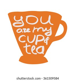 Cup of tea with quote. Vector illustration. You are my cup of tea
