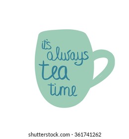 Cup of tea with quote. Vector illustration. It's always tea time