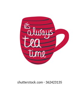 Cup of tea with quote. Vector illustration. It's always tea time