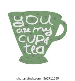 Cup of tea with quote. Vector illustration. You are my cup of tea