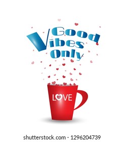 Cup of tea with red love hearts on the white background. Good vibes only. Happy Valentines day. Vector illustration.