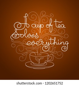 A Cup of Tea Solves Everything. Hand drawn typography poster. Circle shape. Vector illustration isolated on brown. Calligraphy style quote for logo, blog or shop promotion.