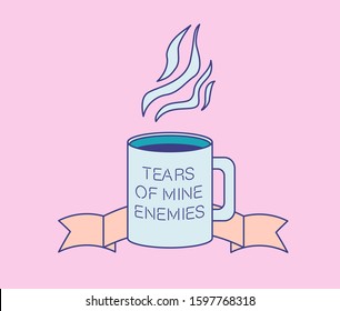 Cup of tea with text on it "Tears of mine enemies". Fashion print for apparel in simple line art style.