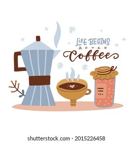 Cup with vintage geyser coffee maker. Winter Coffee and jam concept. Handwritten lettering quote - Life begins after coffee. Postcard design, banner. Flat vector illustration.