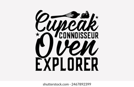 Cupcake Connoisseur Oven Explorer - Baking T- Shirt Design, Hand Drawn Lettering Phrase For Cutting Machine, Illustration For Prints On Bags, Posters Vector Template, EPS 10