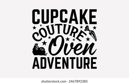 Cupcake Couture Oven Adventure - Baking T- Shirt Design, Hand Drawn Vintage Hand Lettering, Greeting Card Template With Typography Text, EPS 10