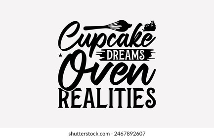 Cupcake Dreams Oven Realities - Baking T- Shirt Design, Hand Drawn Lettering Phrase For Cutting Machine, Illustration For Prints On Bags, Posters Vector Template, EPS 10