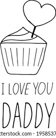 cupcake with heart and lettering i love you daddy. hand drawn doodle style. template for card, poster, father day, birthday. vector, minimalism, monochrome. food, sweets, holiday