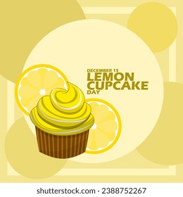 A cupcake with lemon flavor and lemon slices, with bold text on yellow background to celebrate National Lemon Cupcake Day on December 15
