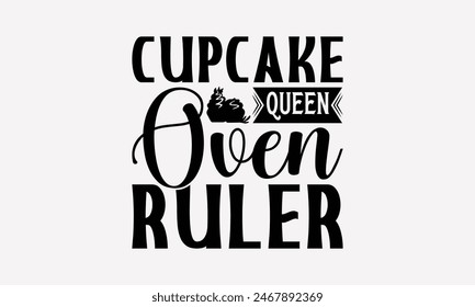 Cupcake Queen Oven Ruler - Baking T- Shirt Design, Hand Drawn Lettering Phrase White Background, Silhouette Cameo, Cricut, Eps, Files For Cutting, Isolated On White Background.