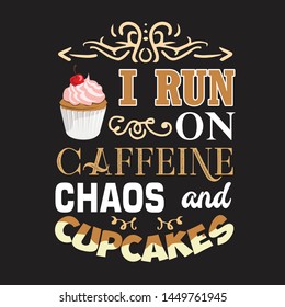 Cupcakes Quote and Saying. I run on caffeine chaos and cupcakes