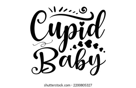 Cupid Baby - Valentine's Day t shirt design, Hand drawn lettering phrase, calligraphy vector illustration, eps, svg isolated Files for Cutting