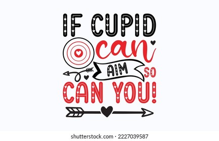 If cupid can aim so can you! - Valentine typography svg design, Sports SVG Design, Sports typography t-shirt design, For stickers, Templet, mugs, etc. Vector EPS Editable Files.