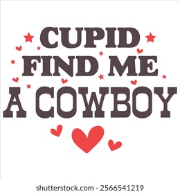 CUPID FIND ME A COWBOY - Funny And Sarcastic Valentine T-
Shirt Design