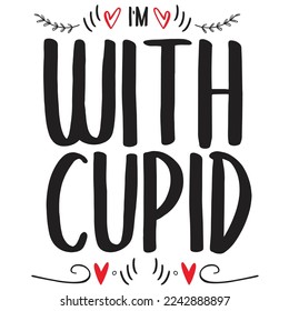 I'm With Cupid, Happy valentine's day shirt Design Print Template Gift For Valentine's