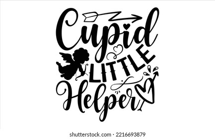 Cupid Little Helper  - Happy Valentine's Day T shirt Design, Modern calligraphy, Cut Files for Cricut Svg, Illustration for prints on bags, posters