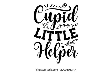 Cupid Little Helper - Valentine's Day t shirt design, Hand drawn lettering phrase, calligraphy vector illustration, eps, svg isolated Files for Cutting