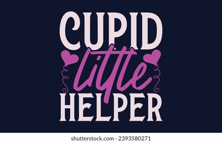 Cupid Little Helper - Valentines Day T- Shirt Design,  Typography   Design, For Stickers, Templet, Mugs, Etc. Vector EPS 10 FILS Editable Files.