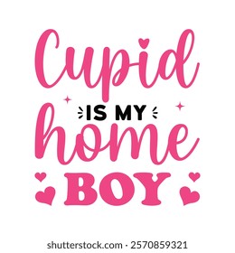 Cupid Is My Home Boy Typography T-Shirt Design Vector, Valentine gift, Valetines Day Typography Shirt, Valentine’s Day Digital Design, Happy valentines day
