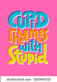 Cupid rhymes with stupid. Funny, comical, black humor quote about Valentines day. Unique vector anti Valentine lettering for social media, poster, card, banner, textile, gift, mug design element.