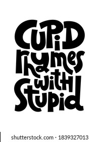 Cupid rhymes with stupid. Funny, comical, black humor quote about Valentines day. Unique vector anti Valentine lettering for social media, poster, card, banner, textile, gift, mug design element.