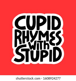 Cupid Rhymes With Stupid - hand drawn vector lettering.