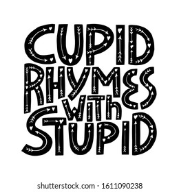 Cupid Rymes With Stuped - hand drawn vector lettering.