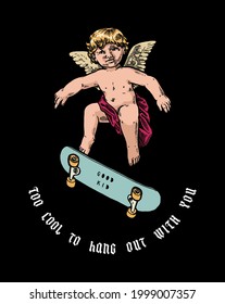 Cupid skateboarding. Cute kid with wings riding skateboard. Too cool to hand out with you. Vintage gothic typography street sports t-shirt print.