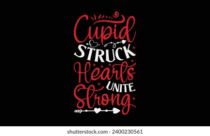 Cupid Struck Hearts Unite Strong - Valentine’s Day T-Shirt Design, Holiday Quotes, Conceptual Handwritten Phrase T Shirt Calligraphic Design, Inscription For Invitation And Greeting Card, Prints.