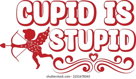 Cupid is stupid T shirt, Print template, Valentine typography design for girls, boys, women, loves vibes, valentine gift, lover