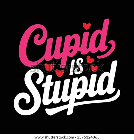Cupid Is Stupid T-shirt Design, vector illustration, graphic template, print on demand, textile fabrics, retro style, typography, vintage, eps 10, element, valentine's day t shirt, love tee shirt