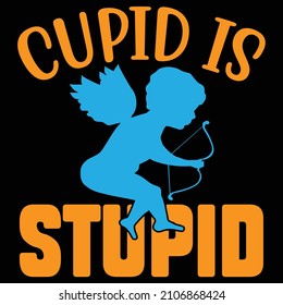 Cupid Is Stupid T-Shirt Design, You Can Download The Vector Files.