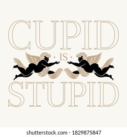 Cupid is stupid. Vector placard with hand drawn illustration isolated. Creative artwork. Template for card, poster, banner, print for t-shirt, pin, badge, patch.