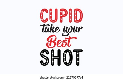 Cupid take your best shot - Valentine typography svg design, Sports SVG Design, Sports typography t-shirt design, For stickers, Templet, mugs, etc. Vector EPS Editable Files.