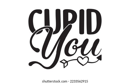  Cupid you -   Lettering design for greeting banners, Mouse Pads, Prints, Cards and Posters, Mugs, Notebooks, Floor Pillows and T-shirt prints design.

